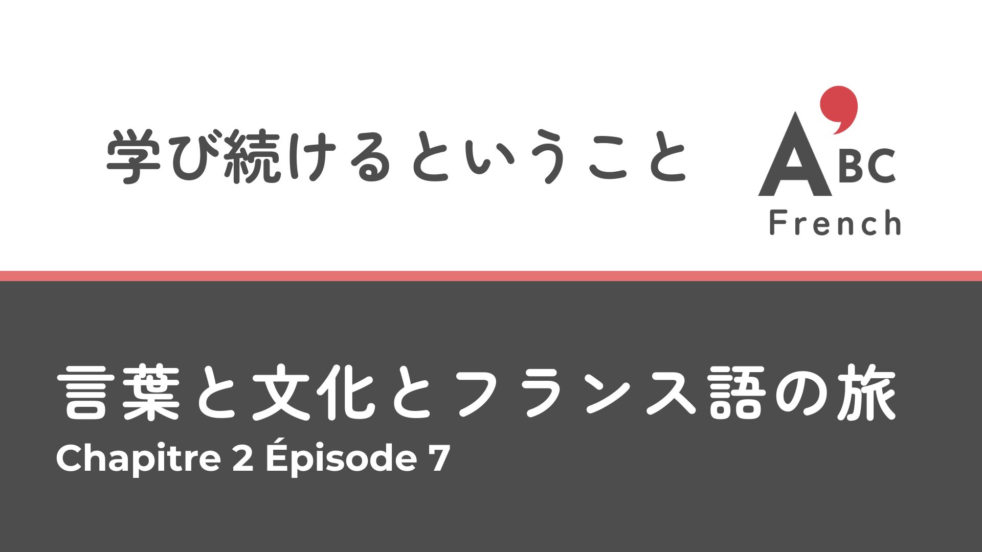 Série 1｜Épisode 7 学び続けるということ
